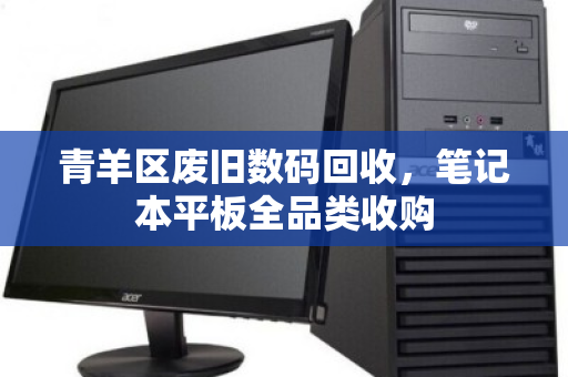 青羊区废旧数码回收，笔记本平板全品类收购