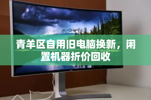 青羊区自用旧电脑换新,闲置机器折价回收 青羊区自用旧电脑换新,闲置机器折价回收