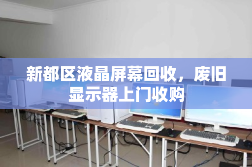 新都区液晶屏幕回收，废旧显示器上门收购