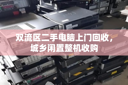 双流区二手电脑上门回收，城乡闲置整机收购