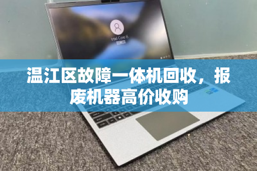 温江区故障一体机回收,报废机器高价收购 温江区故障一体机回收,报废机器高价收购