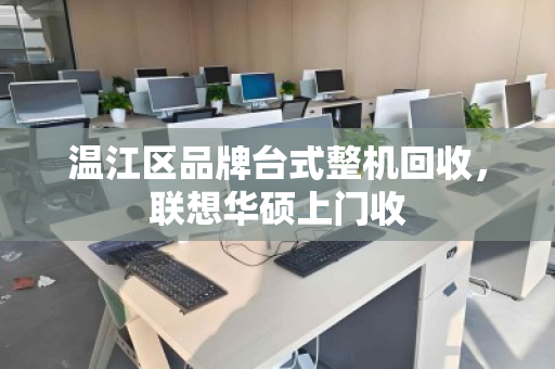 温江区品牌台式整机回收,联想华硕上门收 温江区品牌台式整机回收,联想华硕上门收