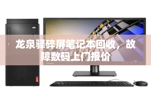 龙泉驿碎屏笔记本回收,故障数码上门报价 龙泉驿碎屏笔记本回收,故障数码上门报价