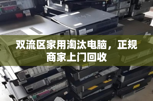 双流区家用淘汰电脑,正规商家上门回收 双流区家用淘汰电脑,正规商家上门回收
