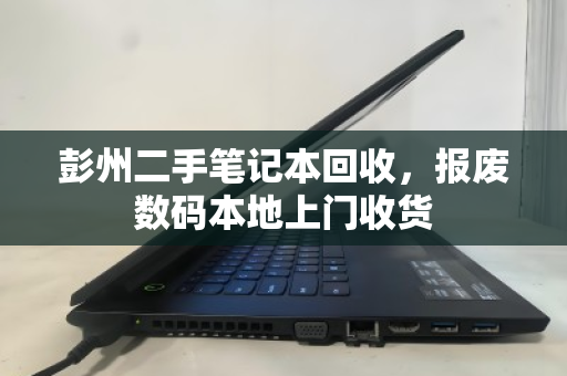 彭州二手笔记本回收，报废数码本地上门收货