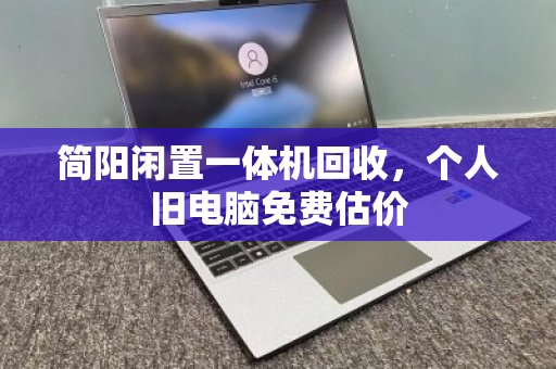 简阳闲置一体机回收,个人旧电脑免费估价 简阳闲置一体机回收,个人旧电脑免费估价