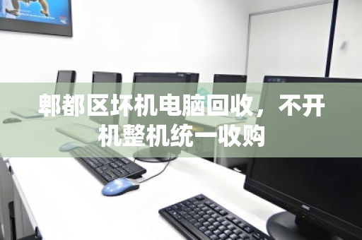 郫都区坏机电脑回收,不开机整机统一收购 郫都区坏机电脑回收,不开机整机统一收购