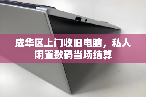 成华区上门收旧电脑，私人闲置数码当场结算