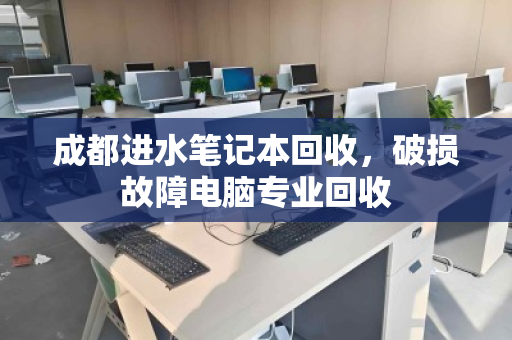 成都进水笔记本回收,破损故障电脑专业回收 成都进水笔记本回收,破损故障电脑专业回收