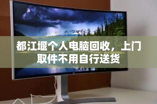 都江堰个人电脑回收，上门取件不用自行送货