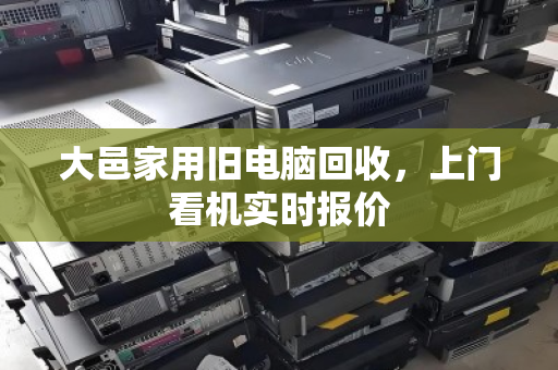 大邑家用旧电脑回收,上门看机实时报价 大邑家用旧电脑回收,上门看机实时报价