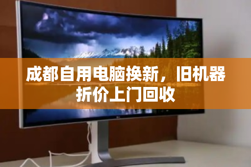 成都自用电脑换新,旧机器折价上门回收 成都自用电脑换新,旧机器折价上门回收