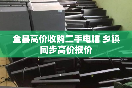 全县高价收购二手电脑 乡镇同步高价报价