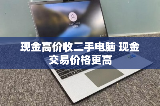 现金高价收二手电脑 现金交易价格更高