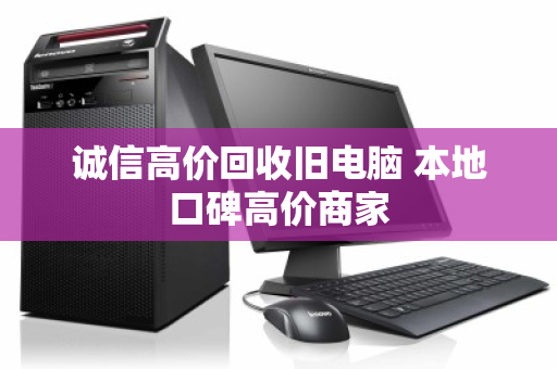 诚信高价回收旧电脑 本地口碑高价商家