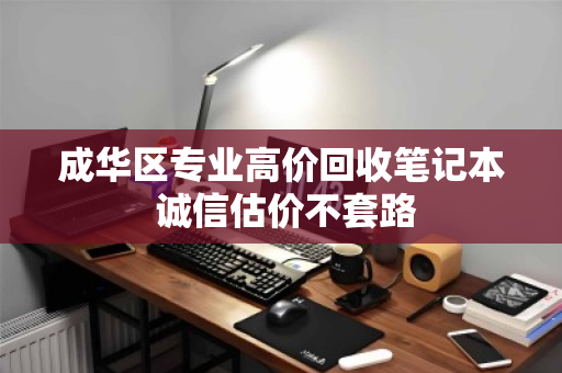 成华区专业高价回收笔记本 诚信估价不套路