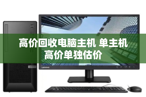 高价回收电脑主机 单主机高价单独估价