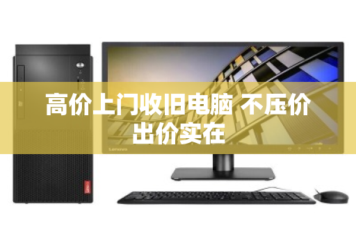 高价上门收旧电脑 不压价出价实在