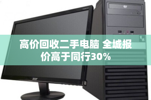 高价回收二手电脑 全城报价高于同行30% 高价回收二手电脑 全城报价高于同行30%