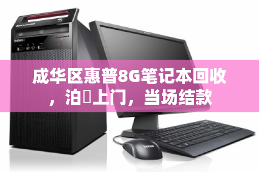 成华区惠普8G笔记本回收，泊祎上门，当场结款