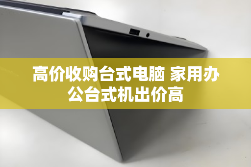 高价收购台式电脑 家用办公台式机出价高