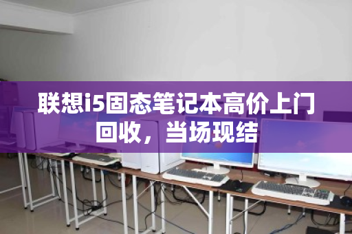 联想i5固态笔记本高价上门回收,当场现结 联想i5固态笔记本高价上门回收,当场现结