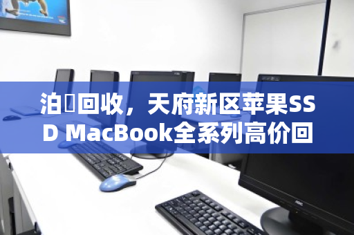 泊祎回收,天府新区苹果SSD MacBook全系列高价回收,当天估价当天回款 泊祎回收,天府新区苹果SSD MacBook全系列高价回收,当天估价当天回款