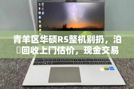 青羊区华硕R5整机别扔,泊祎回收上门估价,现金交易高出市价20% 青羊区华硕R5整机别扔,泊祎回收上门估价,现金交易高出市价20%