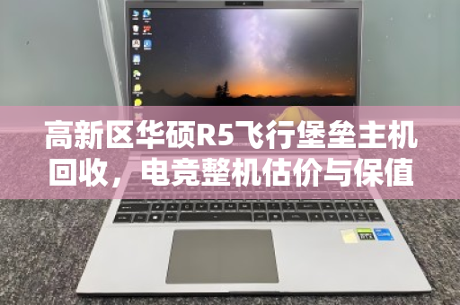 高新区华硕R5飞行堡垒主机回收,电竞整机估价与保值流转指南 高新区华硕R5飞行堡垒主机回收,电竞整机估价与保值流转指南