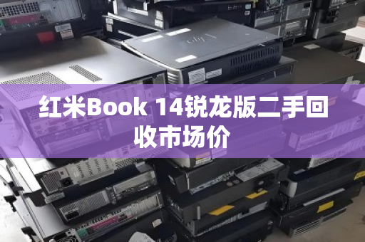 红米Book 14锐龙版二手回收市场价 红米Book 14锐龙版二手回收市场价