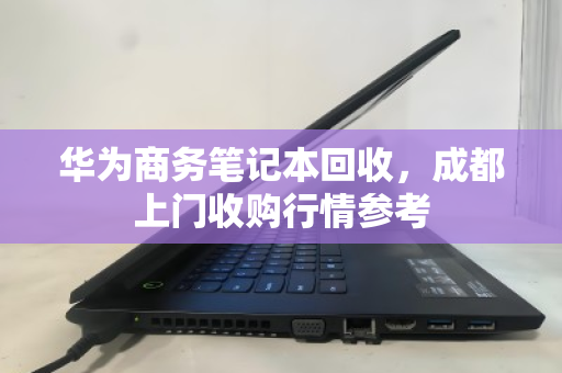 华为商务笔记本回收,成都上门收购行情参考 华为商务笔记本回收,成都上门收购行情参考