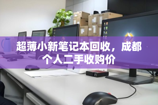 超薄小新笔记本回收,成都个人二手收购价 超薄小新笔记本回收,成都个人二手收购价