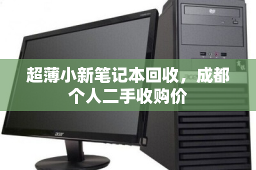 超薄小新笔记本回收，成都个人二手收购价