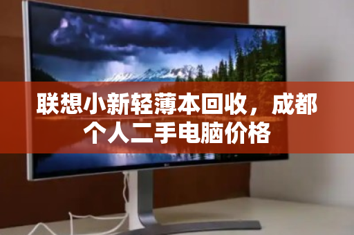 联想小新轻薄本回收，成都个人二手电脑价格