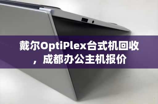 戴尔OptiPlex台式机回收，成都办公主机报价