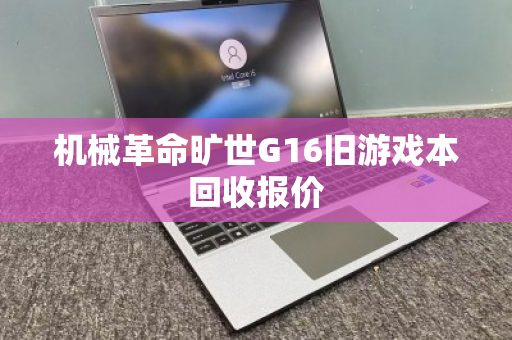 机械革命旷世G16旧游戏本回收报价