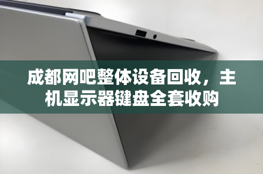 成都网吧整体设备回收,主机显示器键盘全套收购 成都网吧整体设备回收,主机显示器键盘全套收购