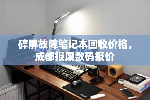 碎屏故障笔记本回收价格,成都报废数码报价 碎屏故障笔记本回收价格,成都报废数码报价