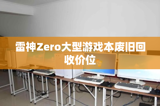雷神Zero大型游戏本废旧回收价位