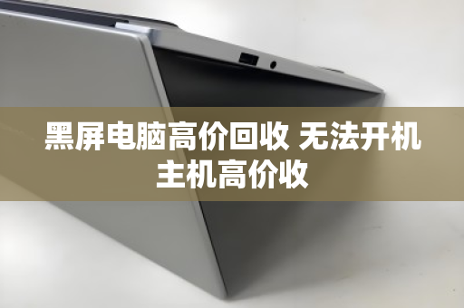 黑屏电脑高价回收 无法开机主机高价收 黑屏电脑高价回收 无法开机主机高价收