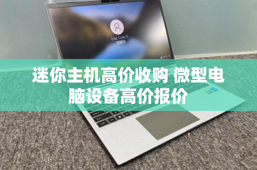 迷你主机高价收购 微型电脑设备高价报价 迷你主机高价收购 微型电脑设备高价报价