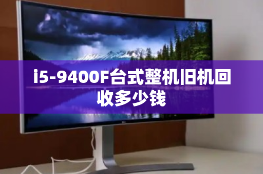 i5-9400F台式整机旧机回收多少钱