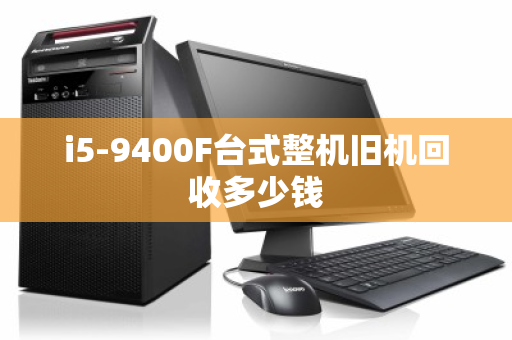 i5-9400F台式整机旧机回收多少钱