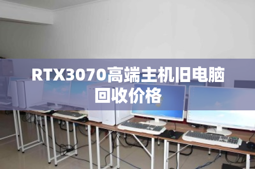 RTX3070高端主机旧电脑回收价格