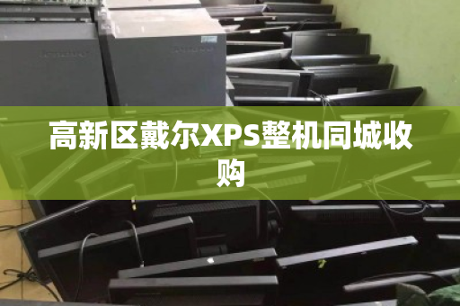 高新区戴尔XPS整机同城收购 高新区戴尔XPS整机同城收购