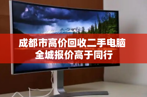 成都市高价回收二手电脑 全城报价高于同行