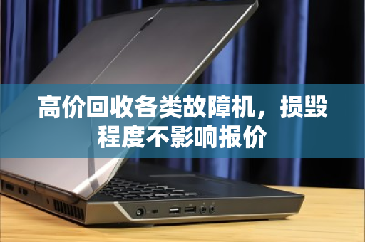 高价回收各类故障机，损毁程度不影响报价