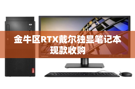 金牛区RTX戴尔独显笔记本现款收购
