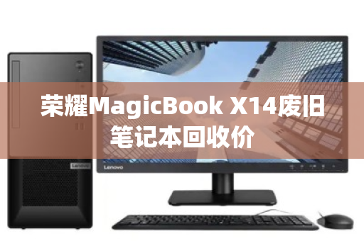 荣耀MagicBook X14废旧笔记本回收价 荣耀MagicBook X14废旧笔记本回收价