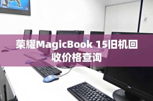荣耀MagicBook 15旧机回收价格查询